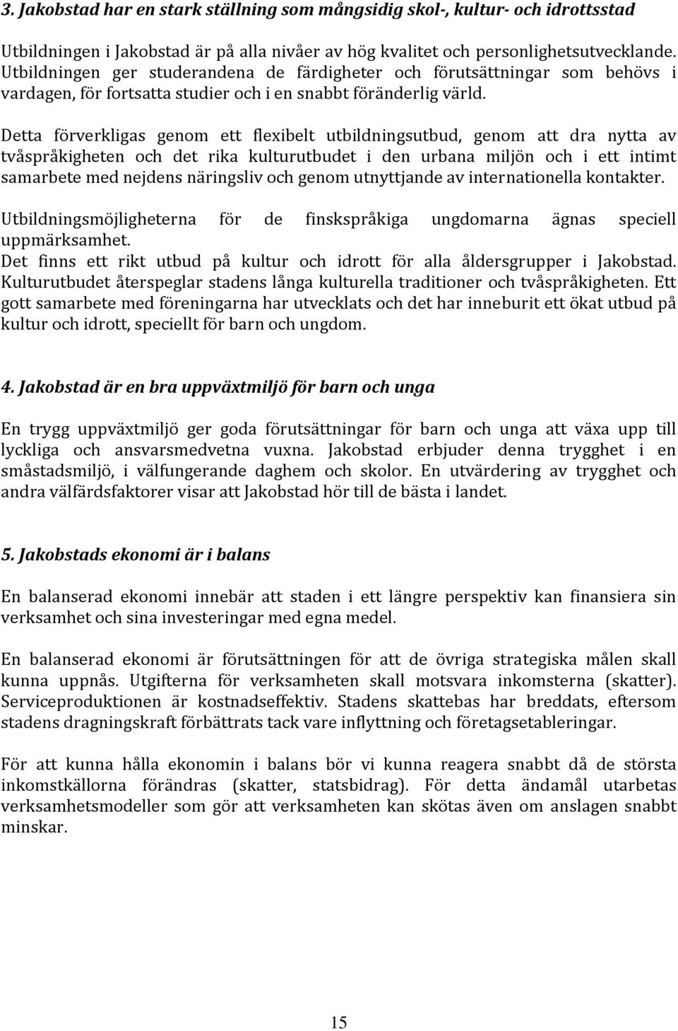 Detta förverkligas genom ett flexibelt utbildningsutbud, genom att dra nytta av tvåspråkigheten och det rika kulturutbudet i den urbana miljön och i ett intimt samarbete med nejdens näringsliv och