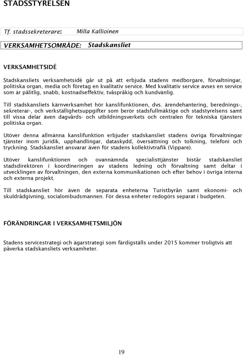 företag en kvalitativ service. Med kvalitativ service avses en service som är pålitlig, snabb, kostnadseffektiv, tvåspråkig och kundvänlig.