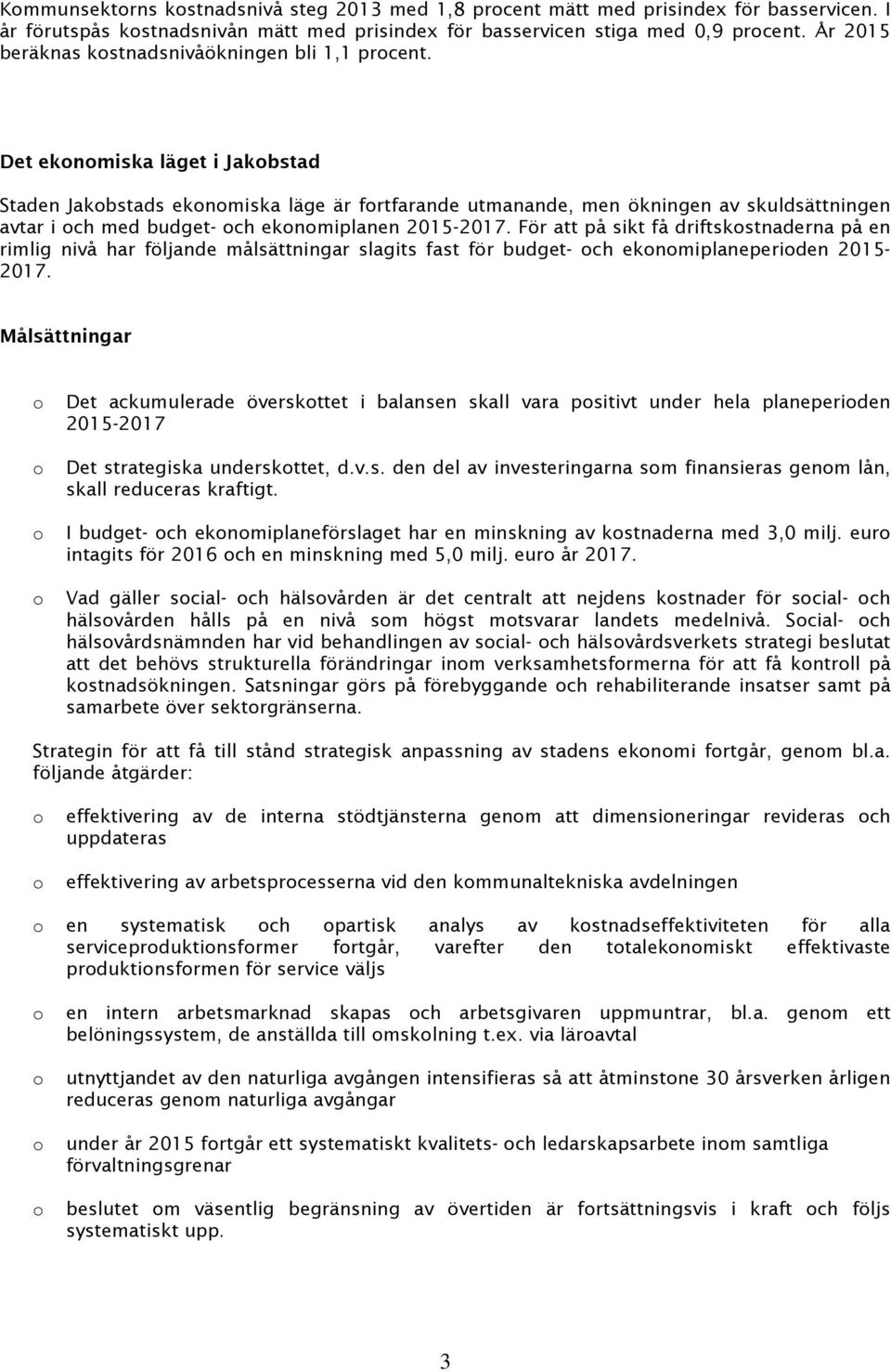 Det ekonomiska läget i Jakobstad Staden Jakobstads ekonomiska läge är fortfarande utmanande, men ökningen av skuldsättningen avtar i och med budget- och ekonomiplanen 2015-2017.