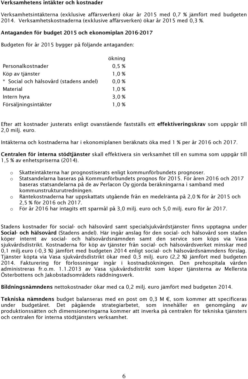 Antaganden för budget 2015 och ekonomiplan 2016-2017 Budgeten för år 2015 bygger på följande antaganden: ökning Personalkostnader 0,5 % Köp av tjänster 1,0 % * Social och hälsovård (stadens andel)