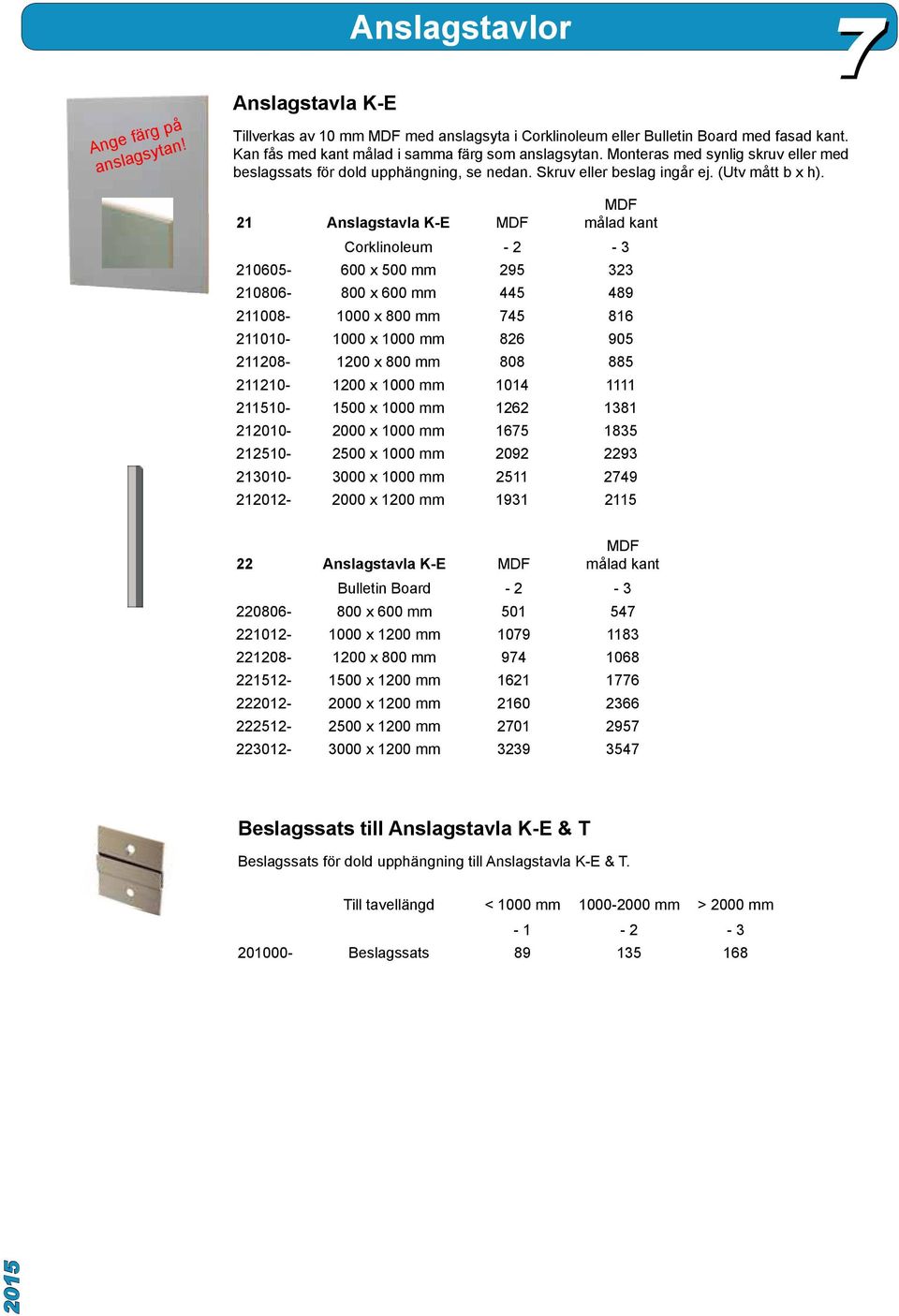 21 Anslagstavla K-E MDF MDF målad kant Corklinoleum - 2-3 210605-600 x 500 mm 295 323 210806-800 x 600 mm 445 489 211008-1000 x 800 mm 745 816 211010-1000 x 1000 mm 826 905 211208-1200 x 800 mm 808