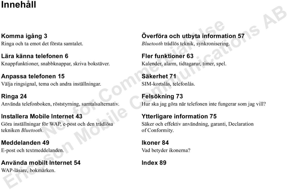 Installera Mobile Internet 43 Göra inställningar för WAP, e-post och den trådlösa tekniken Bluetooth. Meddelanden 49 E-post och textmeddelanden. Använda mobilt Internet 54 WAP-läsare, bokmärken.