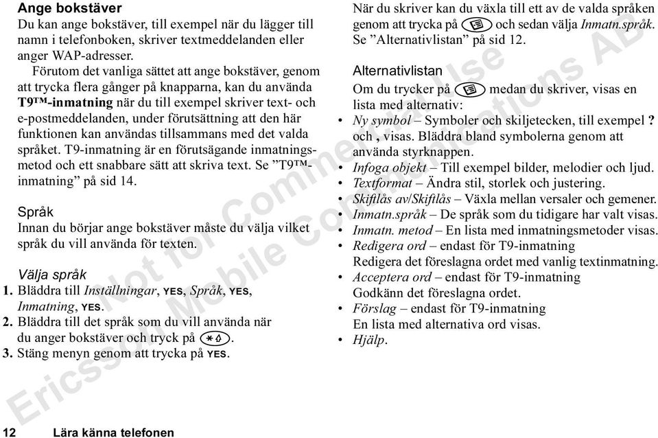 att den här funktionen kan användas tillsammans med det valda språket. T9-inmatning är en förutsägande inmatningsmetod och ett snabbare sätt att skriva text. Se T9 inmatning på sid 14.