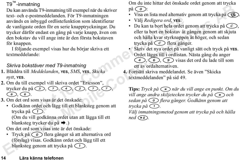 Du trycker därför endast en gång på varje knapp, även om den bokstav du vill ange inte är den första bokstaven för knappen.