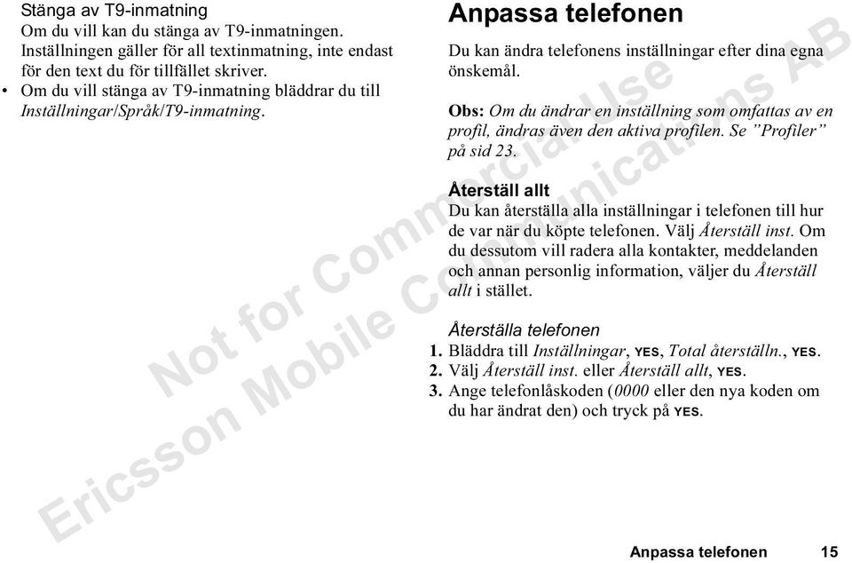 Obs: Om du ändrar en inställning som omfattas av en profil, ändras även den aktiva profilen. Se Profiler på sid 23.