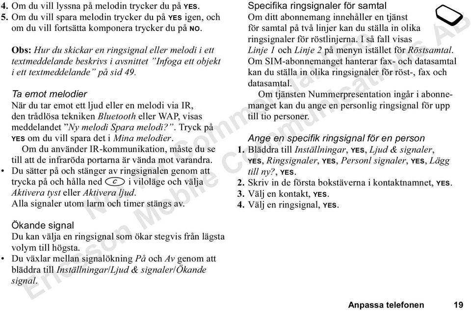 Ta emot melodier När du tar emot ett ljud eller en melodi via IR, den trådlösa tekniken Bluetooth eller WAP, visas meddelandet Ny melodi Spara melodi?