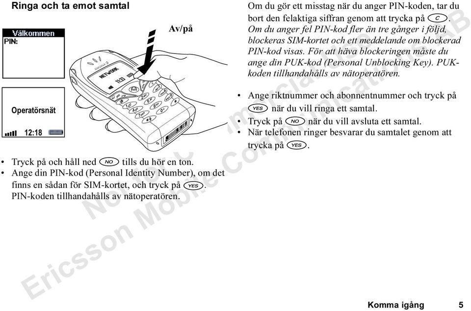 Om du anger fel PIN-kod fler än tre gånger i följd, blockeras SIM-kortet och ett meddelande om blockerad PIN-kod visas.