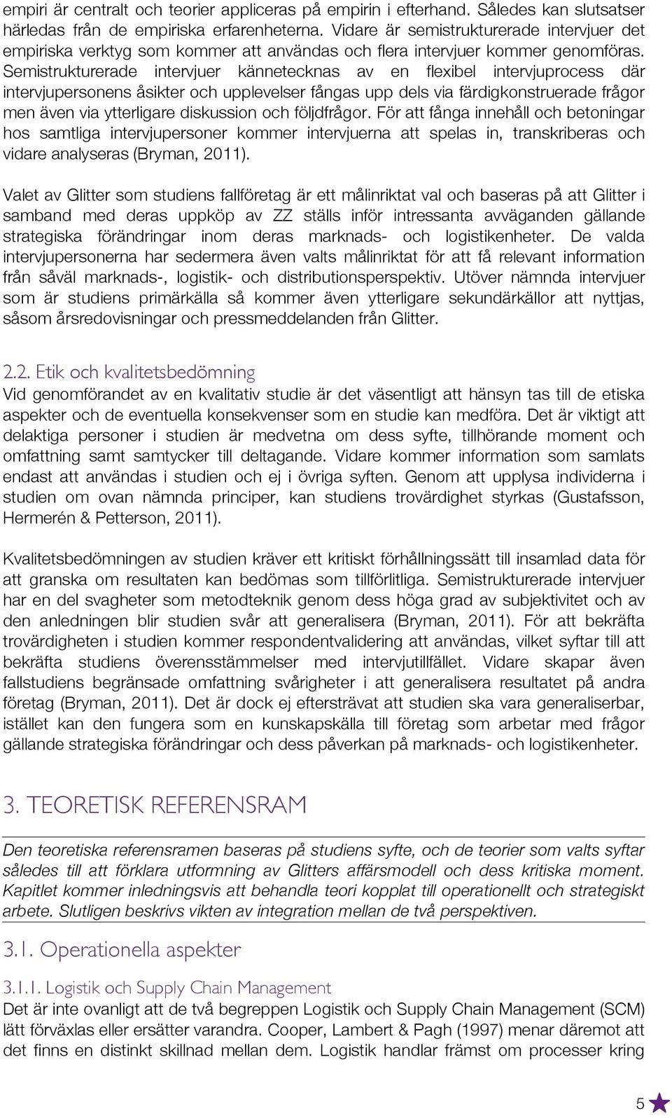 Semistrukturerade intervjuer kännetecknas av en flexibel intervjuprocess där intervjupersonens åsikter och upplevelser fångas upp dels via färdigkonstruerade frågor men även via ytterligare