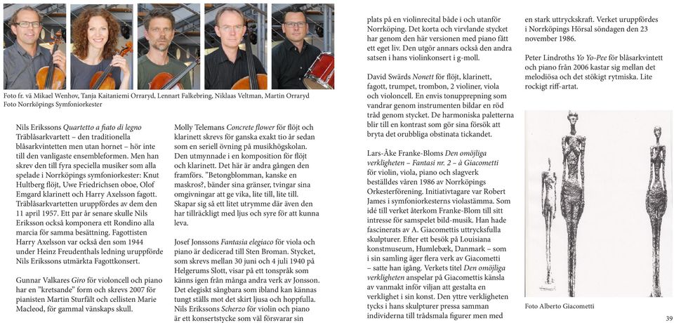 traditionella blåsarkvintetten men utan hornet hör inte till den vanligaste ensembleformen.