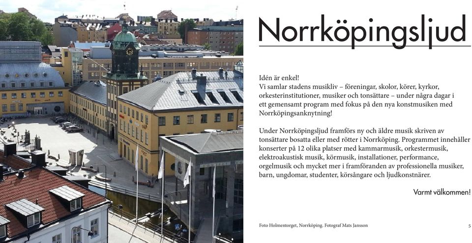 konstmusiken med Norrköpingsanknytning! Under Norrköpingsljud framförs ny och äldre musik skriven av tonsättare bosatta eller med rötter i Norrköping.