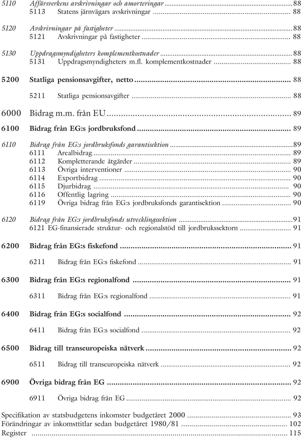 .. 88 6000 Bidrag m.m. från EU... 89 6100 Bidrag från EG:s jordbruksfond... 89 6110 Bidrag från EG:s jordbruksfonds garantisektion...89 6111 Arealbidrag... 89 6112 Kompletterande åtgärder.