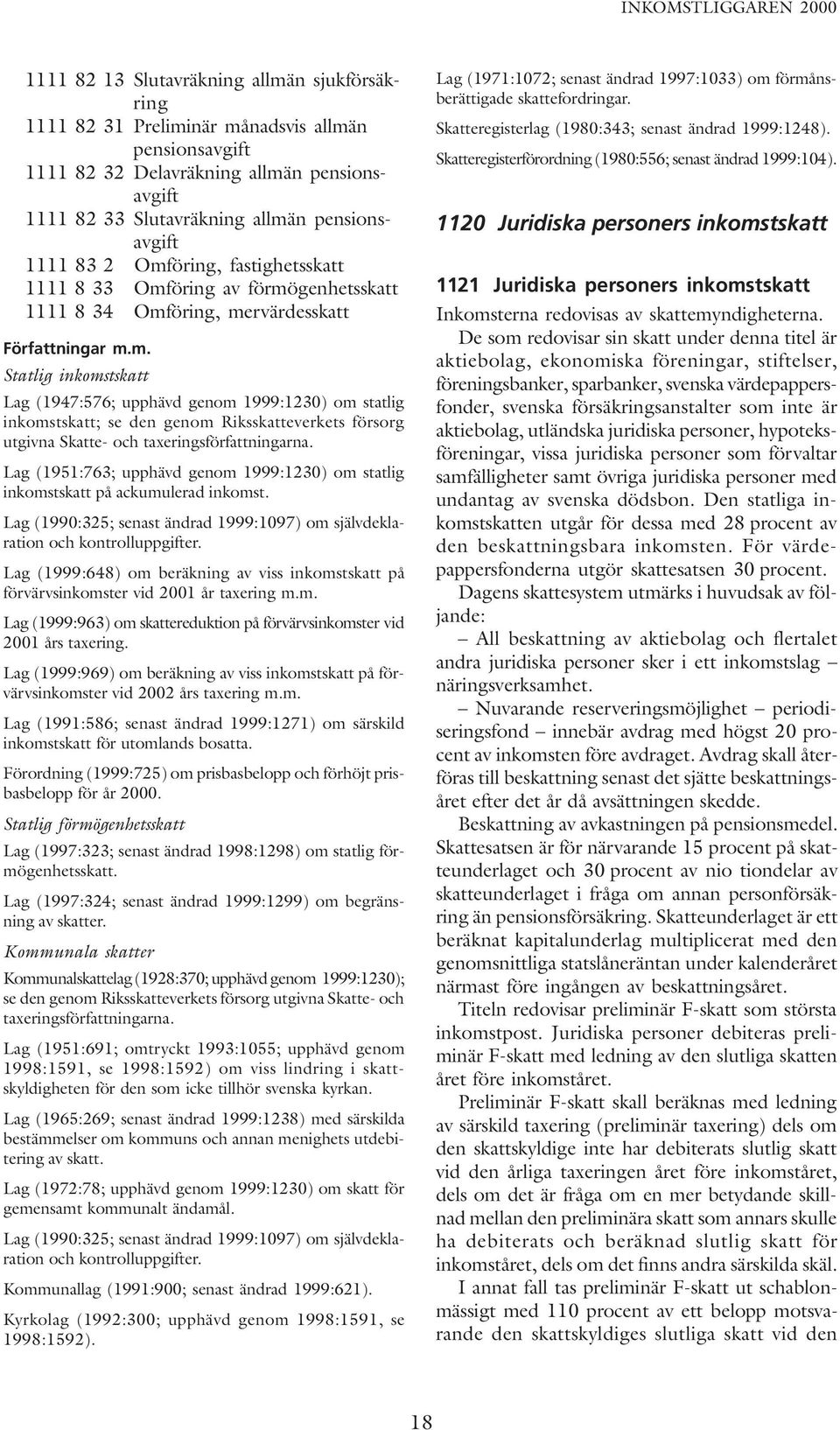 genom Riksskatteverkets försorg utgivna Skatte- och taxeringsförfattningarna. Lag (1951:763; upphävd genom 1999:1230) om statlig inkomstskatt på ackumulerad inkomst.