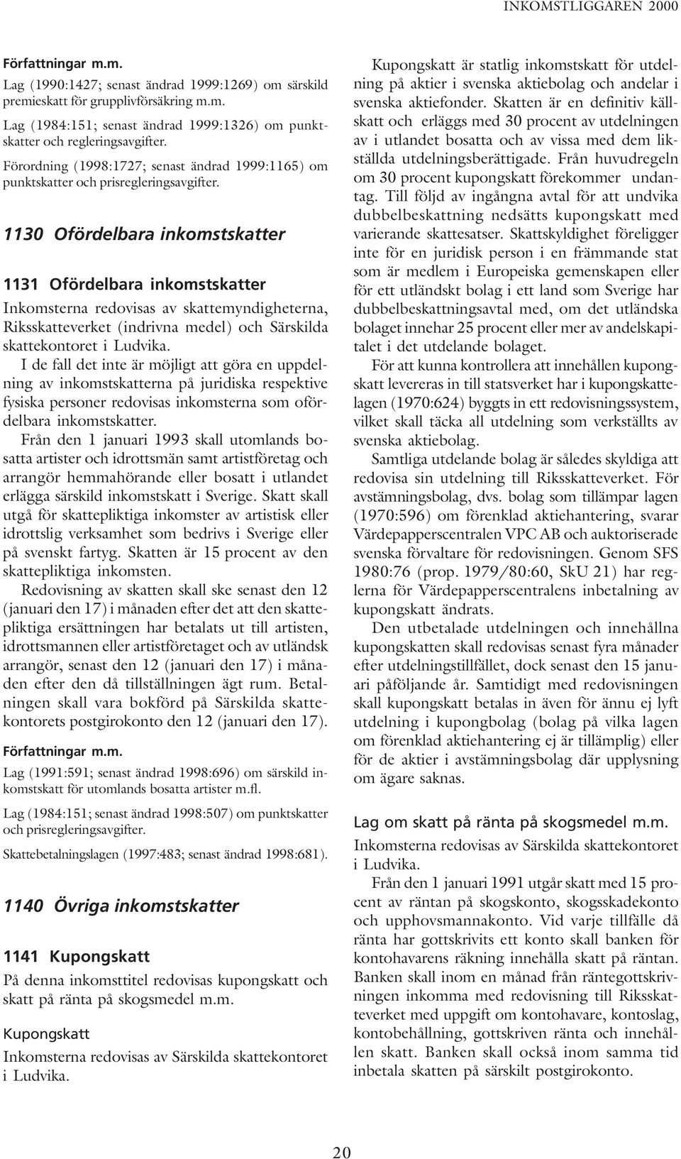 1130 Ofördelbara inkomstskatter 1131 Ofördelbara inkomstskatter Inkomsterna redovisas av skattemyndigheterna, Riksskatteverket (indrivna medel) och Särskilda skattekontoret i Ludvika.