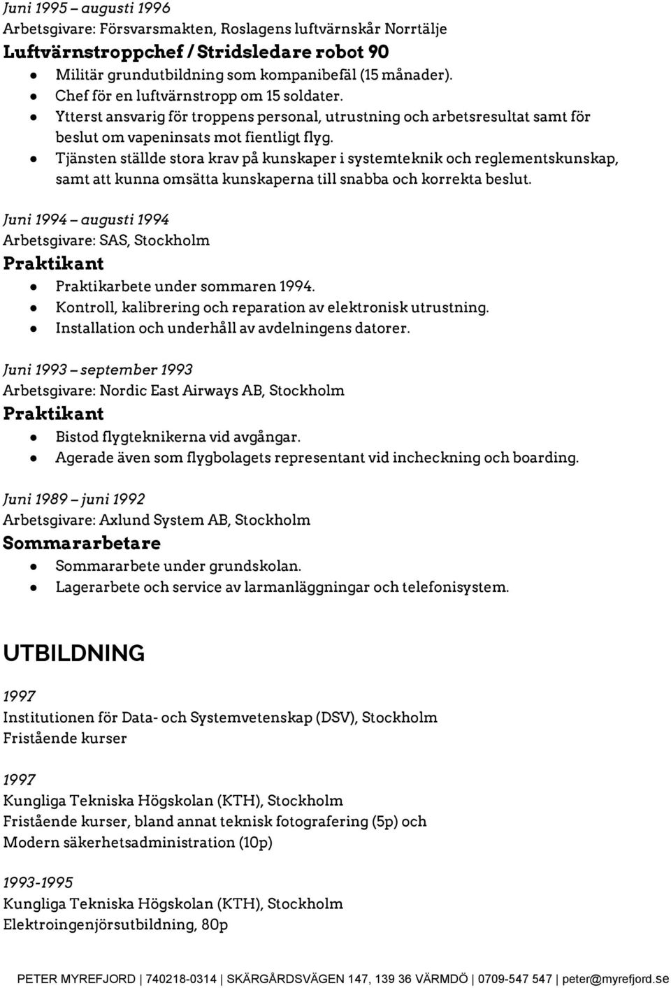 Tjänsten ställde stora krav på kunskaper i systemteknik och reglementskunskap, samt att kunna omsätta kunskaperna till snabba och korrekta beslut.