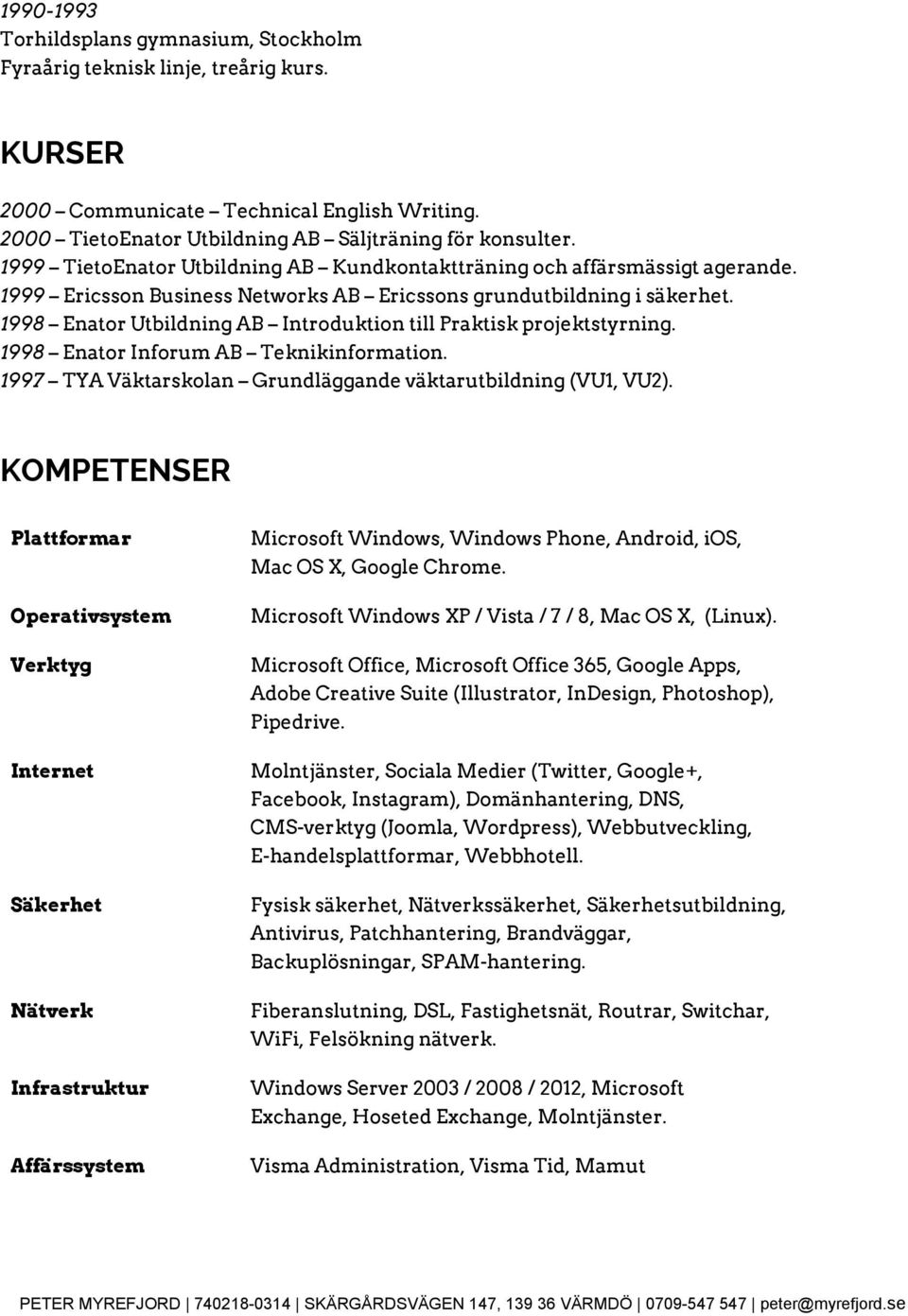 1998 Enator Utbildning AB Introduktion till Praktisk projektstyrning. 1998 Enator Inforum AB Teknikinformation. 1997 TYA Väktarskolan Grundläggande väktarutbildning (VU1, VU2).