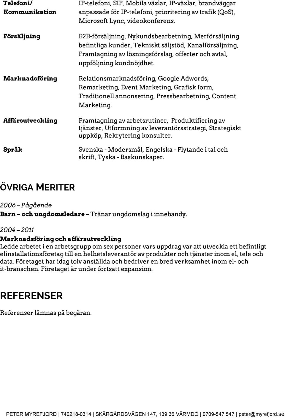 B2B försäljning, Nykundsbearbetning, Merförsäljning befintliga kunder, Tekniskt säljstöd, Kanalförsäljning, Framtagning av lösningsförslag, offerter och avtal, uppföljning kundnöjdhet.