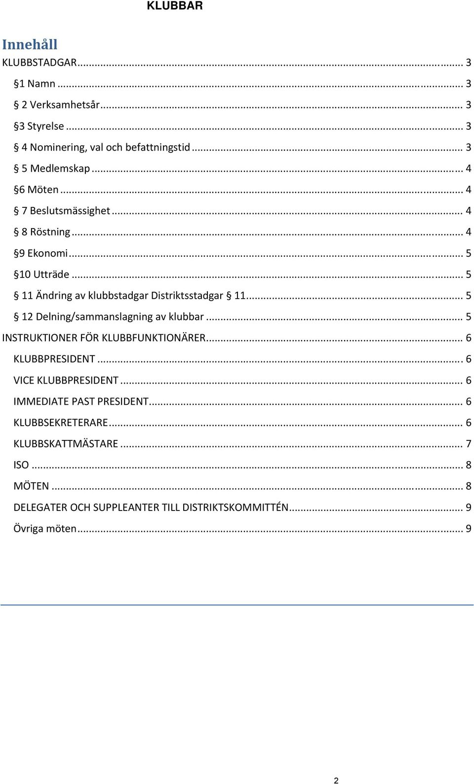 .. 5 12 Delning/sammanslagning av klubbar... 5 INSTRUKTIONER FÖR KLUBBFUNKTIONÄRER... 6 KLUBBPRESIDENT... 6 VICE KLUBBPRESIDENT.