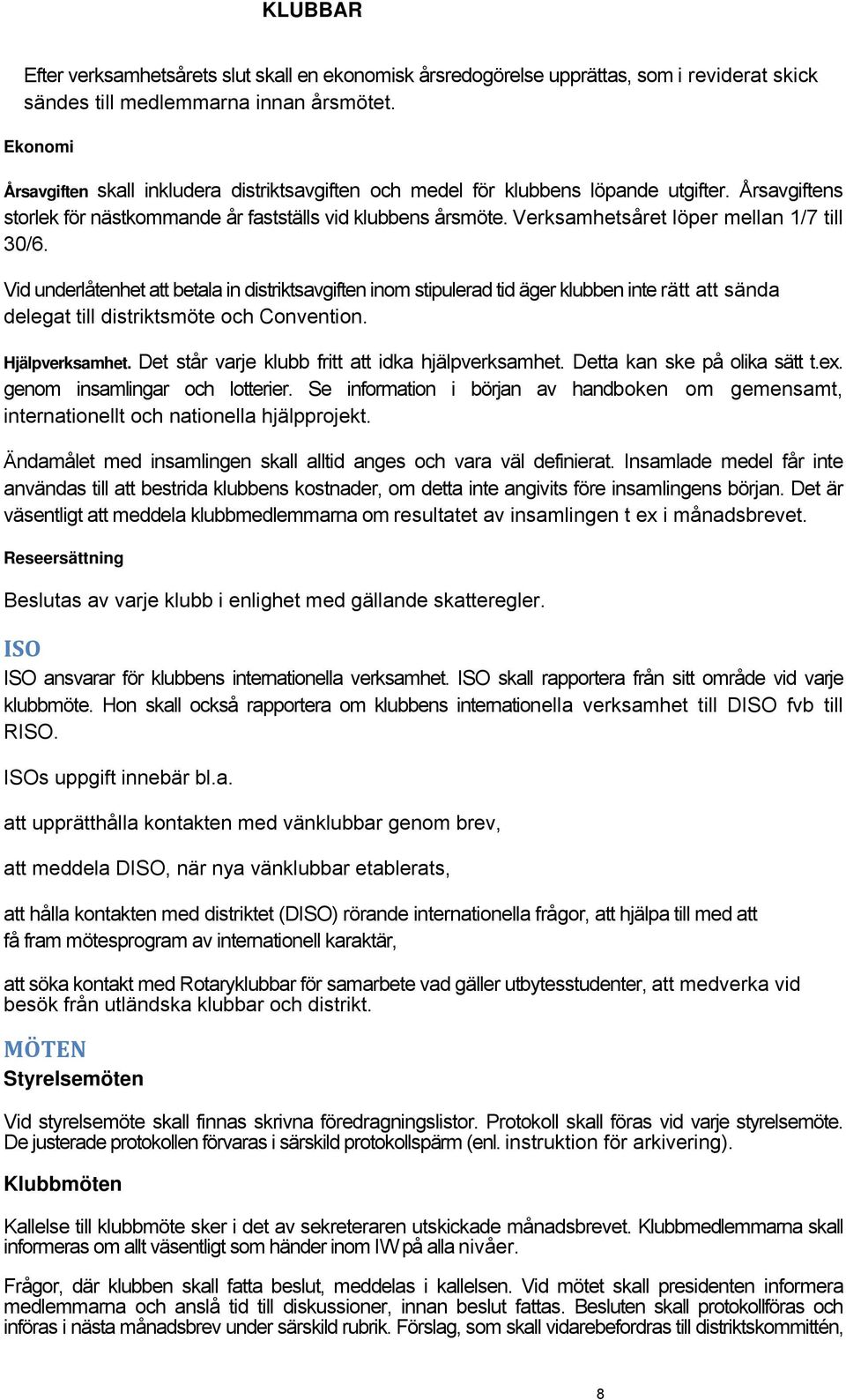 Verksamhetsåret löper mellan 1/7 till 30/6. Vid underlåtenhet att betala in distriktsavgiften inom stipulerad tid äger klubben inte rätt att sända delegat till distriktsmöte och Convention.