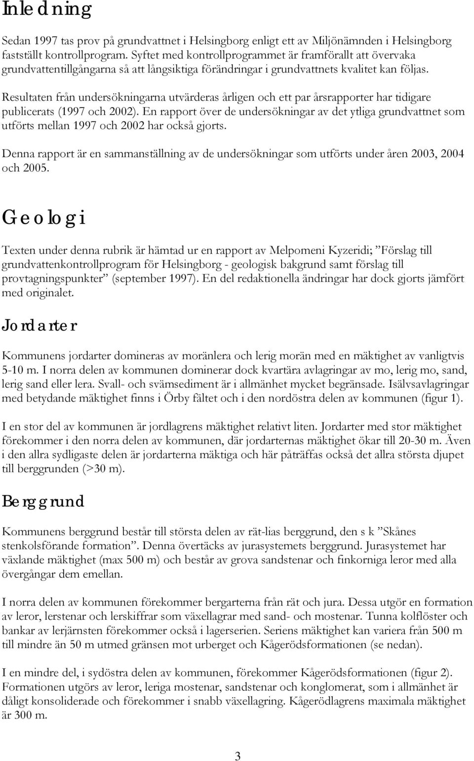 Resultaten från undersökningarna utvärderas årligen och ett par årsrapporter har tidigare publicerats (1997 och 2002).