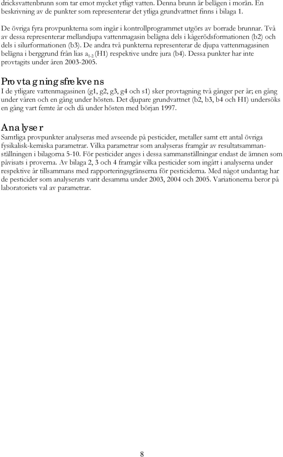 Två av dessa representerar mellandjupa vattenmagasin belägna dels i kågerödsformationen (b2) och dels i silurformationen (b3).