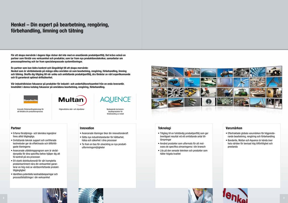 En partner som kan bidra konkret och långsiktigt till att skapa mervärde: Henkel som är världsledande på många olika områden så som bearbetning, rengöring, förbehandling, limning och tätning.