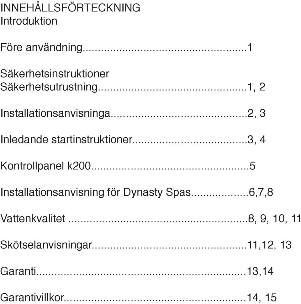 ..2, 3 Inledande startinstruktioner...3, 4 Kontrollpanel k200.