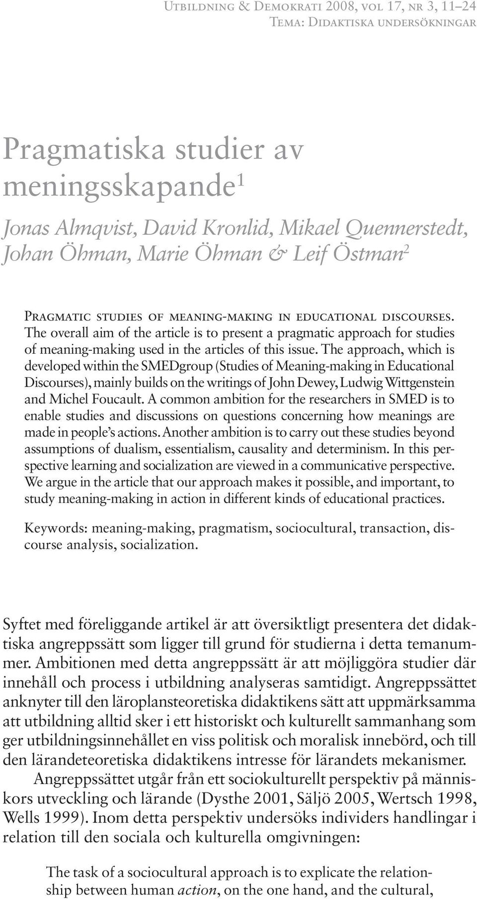 The overall aim of the article is to present a pragmatic approach for studies of meaning-making used in the articles of this issue.