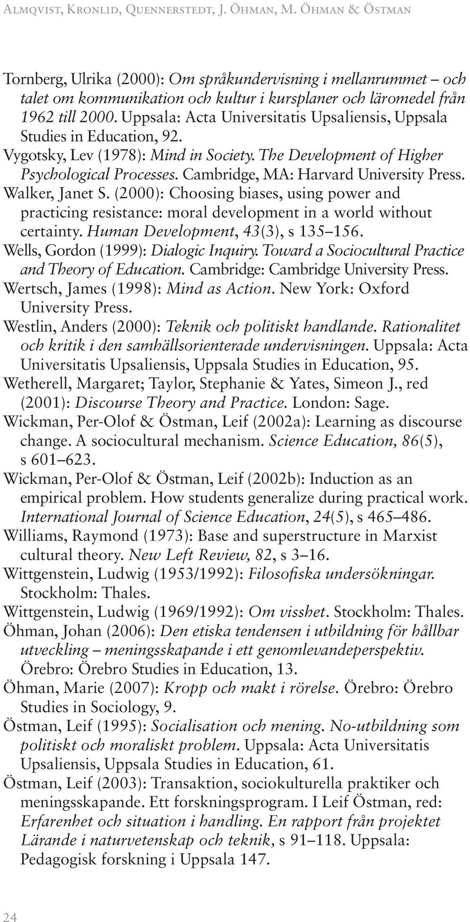 Uppsala: Acta Universitatis Upsaliensis, Uppsala Studies in Education, 92. Vygotsky, Lev (1978): Mind in Society. The Development of Higher Psychological Processes.