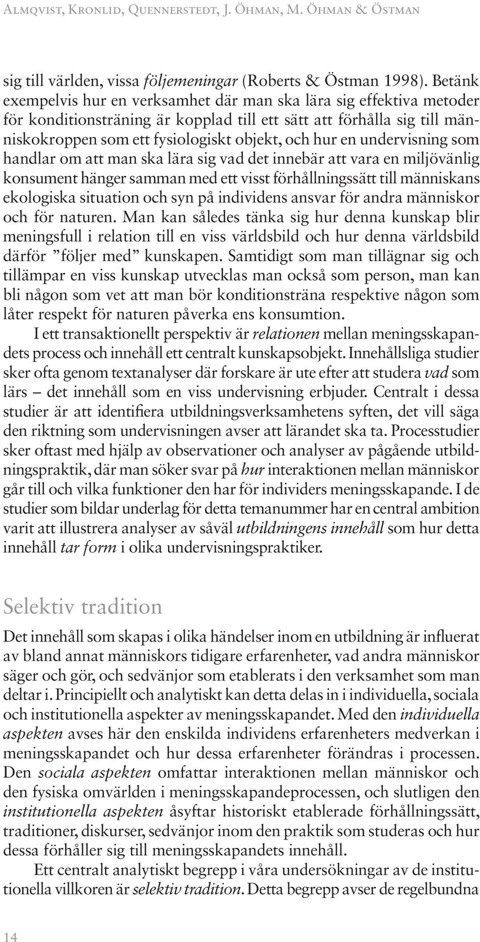 undervisning som handlar om att man ska lära sig vad det innebär att vara en miljövänlig konsument hänger samman med ett visst förhållningssätt till människans ekologiska situation och syn på