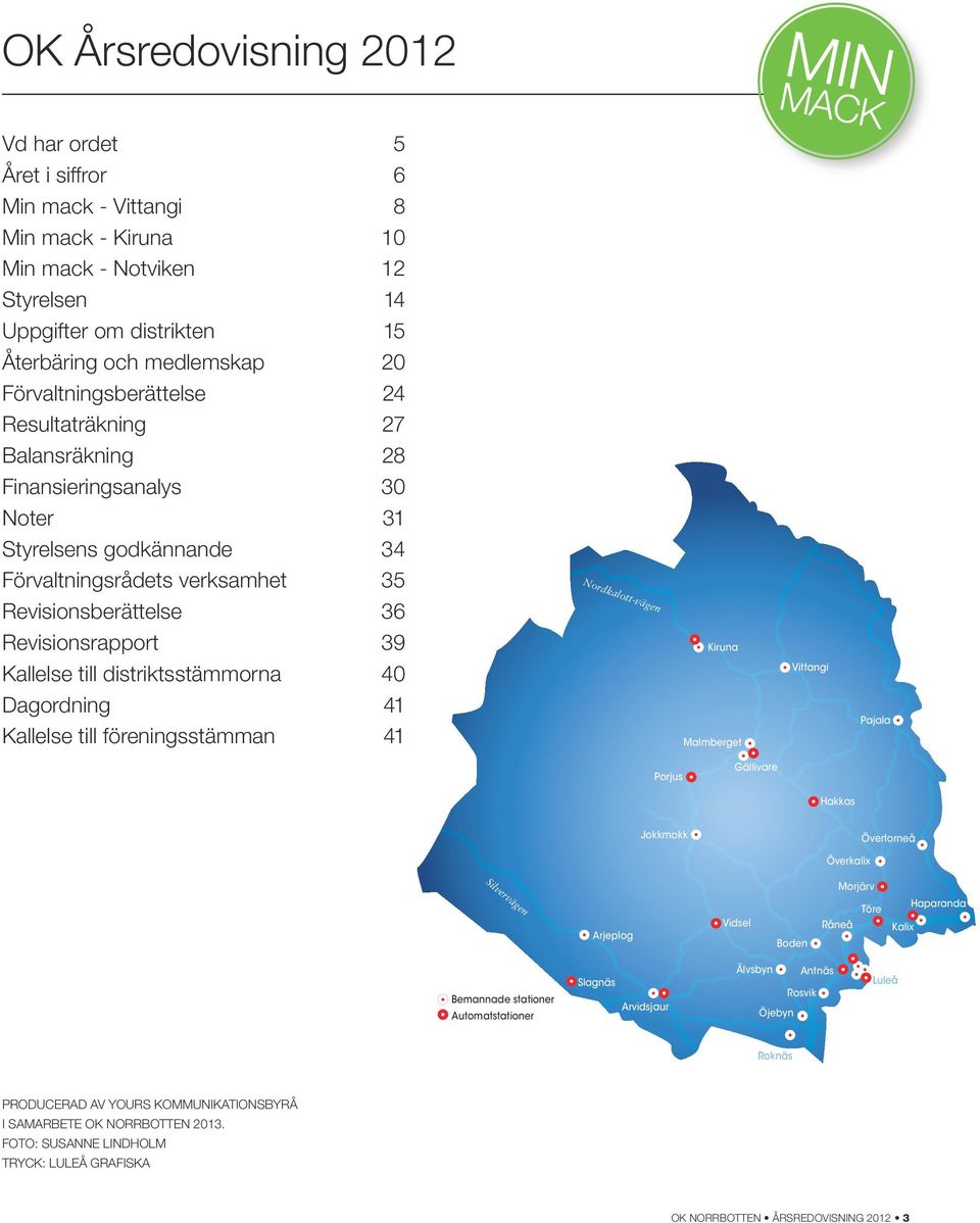 Kallelse till distriktsstämmorna 40 Dagordning 41 Kallelse till föreningsstämman 41 Nordkalott-vägen Kiruna Malmberget MACK Vittangi Pajala Porjus Gällivare Hakkas Jokkmokk Övertorneå Överkalix