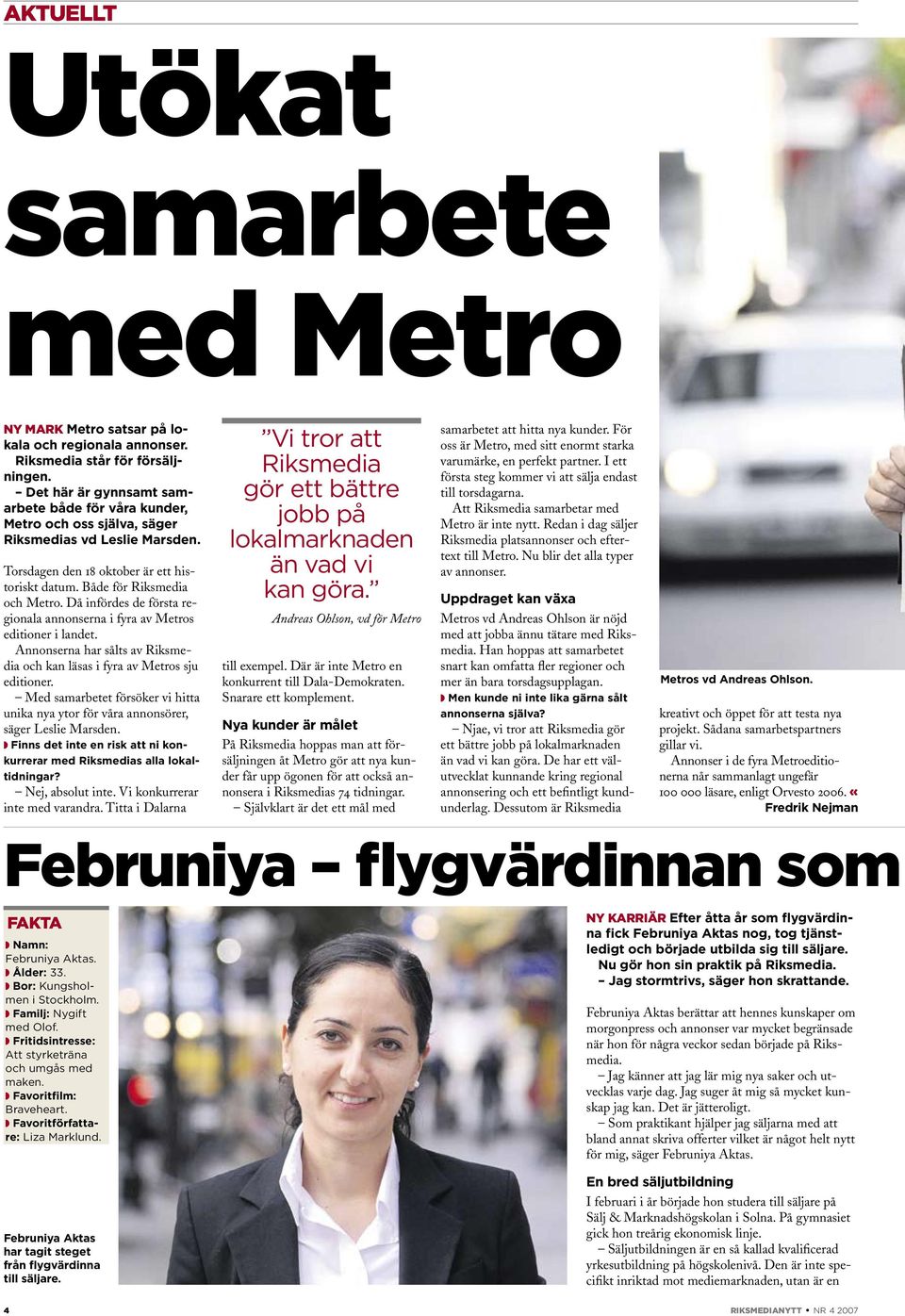 Då infördes de första regionala annonserna i fyra av Metros editioner i landet. Annonserna har sålts av Riksmedia och kan läsas i fyra av Metros sju editioner.