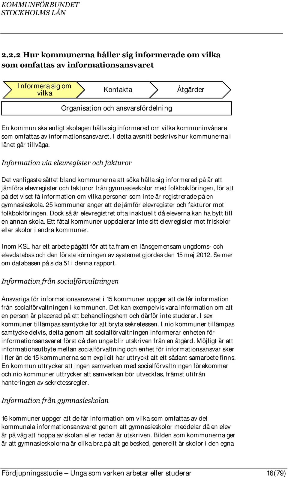 Information via elevregister och fakturor Det vanligaste sättet bland kommunerna att söka hålla sig informerad på är att jämföra elevregister och fakturor från gymnasieskolor med folkbokföringen, för