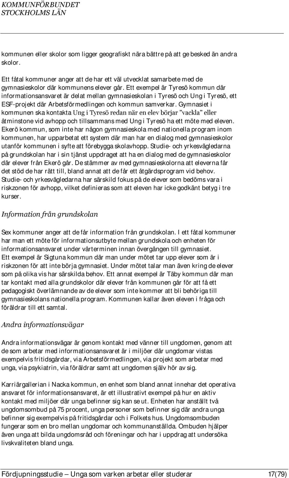 Ett exempel är Tyresö kommun där informationsansvaret är delat mellan gymnasieskolan i Tyresö och Ung i Tyresö, ett ESF-projekt där Arbetsförmedlingen och kommun samverkar.