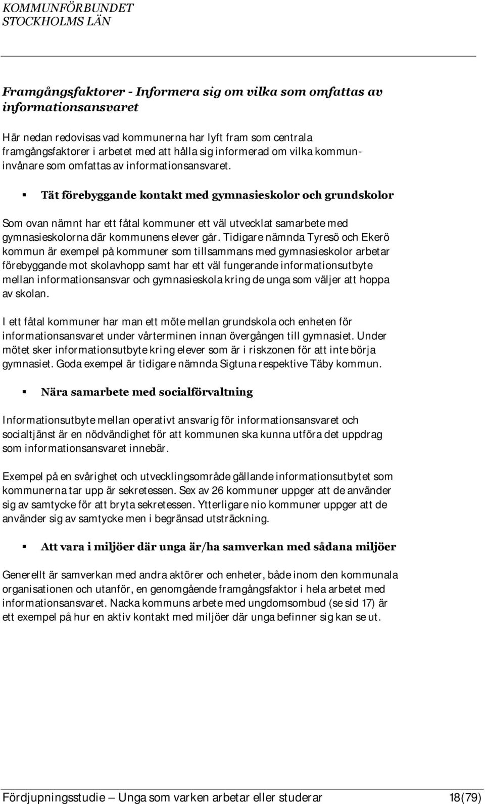 Tät förebyggande kontakt med gymnasieskolor och grundskolor Som ovan nämnt har ett fåtal kommuner ett väl utvecklat samarbete med gymnasieskolorna där kommunens elever går.