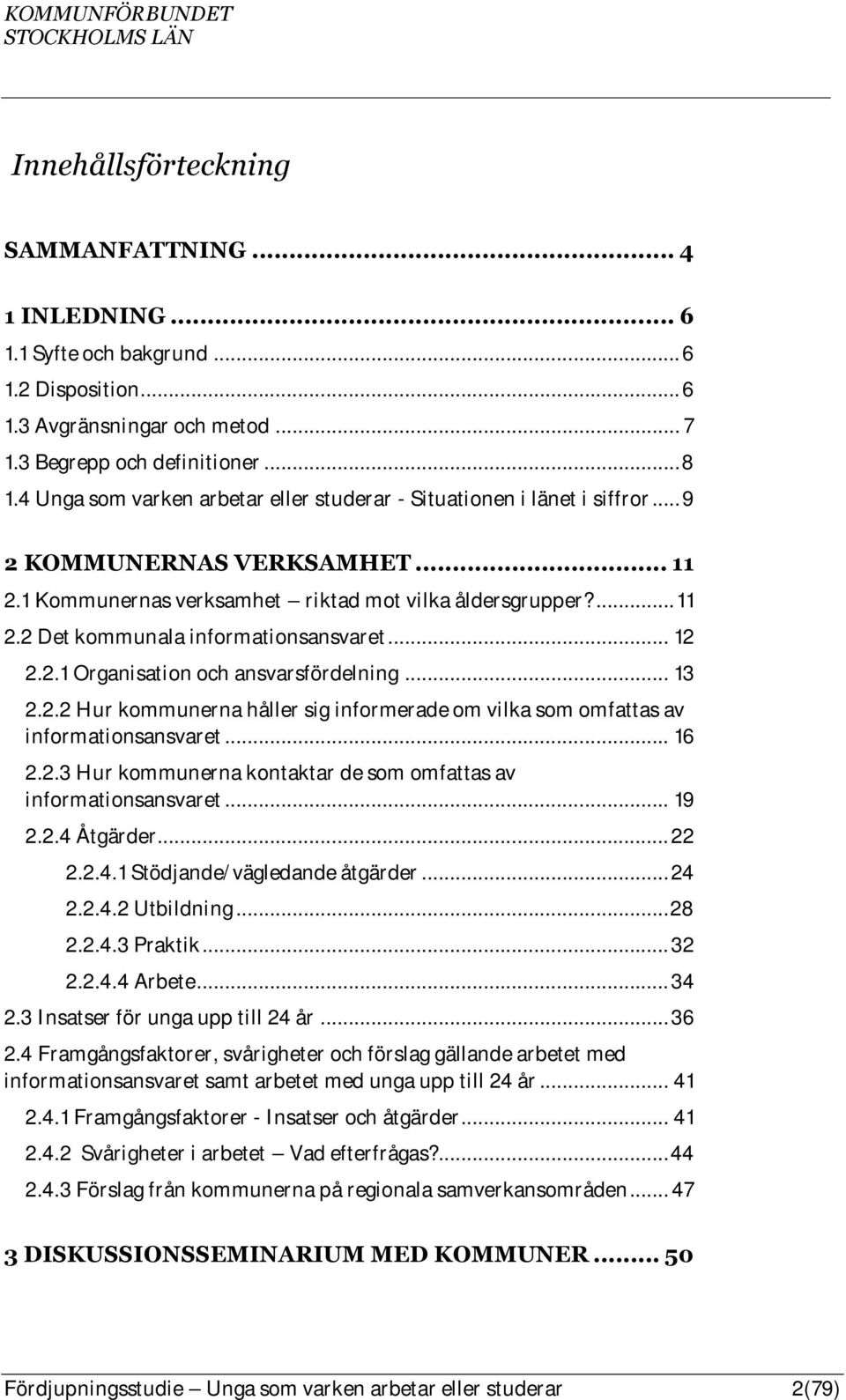 .. 12 2.2.1 Organisation och ansvarsfördelning... 13 2.2.2 Hur kommunerna håller sig informerade om vilka som omfattas av informationsansvaret... 16 2.2.3 Hur kommunerna kontaktar de som omfattas av informationsansvaret.