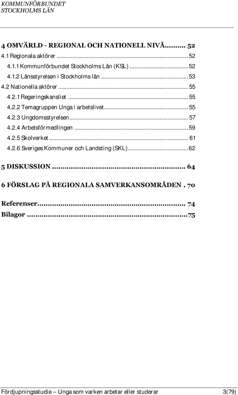 2.4 Arbetsförmedlingen... 59 4.2.5 Skolverket... 61 4.2.6 Sveriges Kommuner och Landsting (SKL)... 62 5 DISKUSSION.