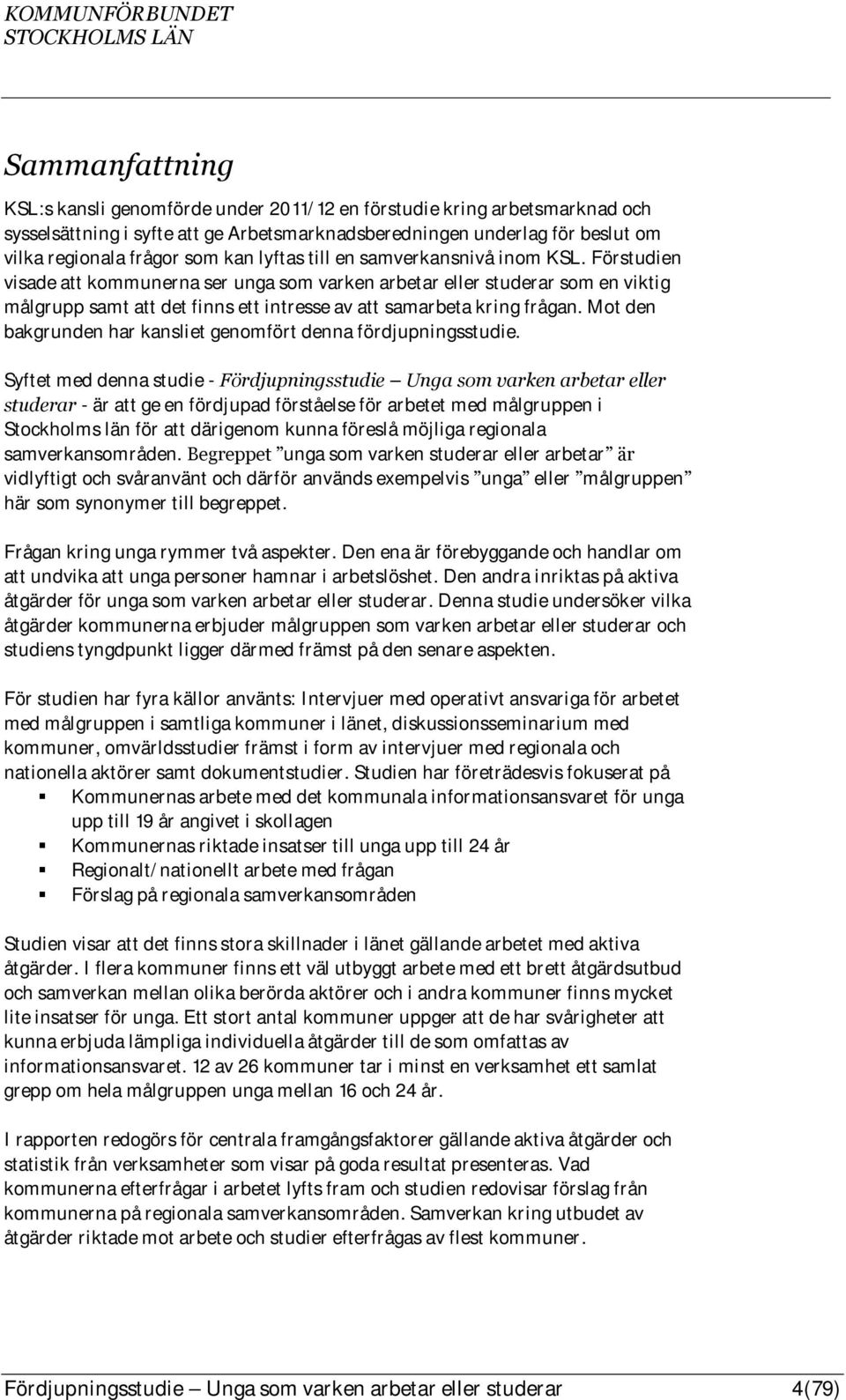 Förstudien visade att kommunerna ser unga som varken arbetar eller studerar som en viktig målgrupp samt att det finns ett intresse av att samarbeta kring frågan.