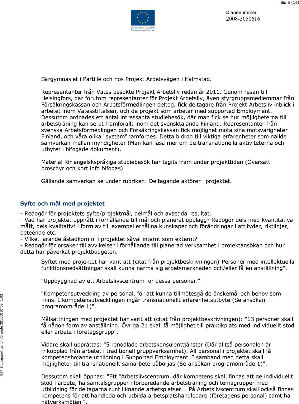 inblick i arbetet inom Vatesstiftelsen, och de projekt som arbetar med supported Employment.