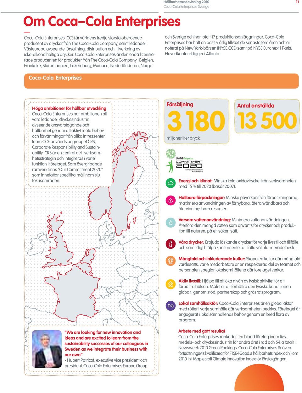 Coca-Cola Enterprises är den enda licensierade producenten för produkter från The Coca-Cola Company i Belgien, Frankrike, Storbritannien, Luxemburg, Monaco, Nederländerna, Norge