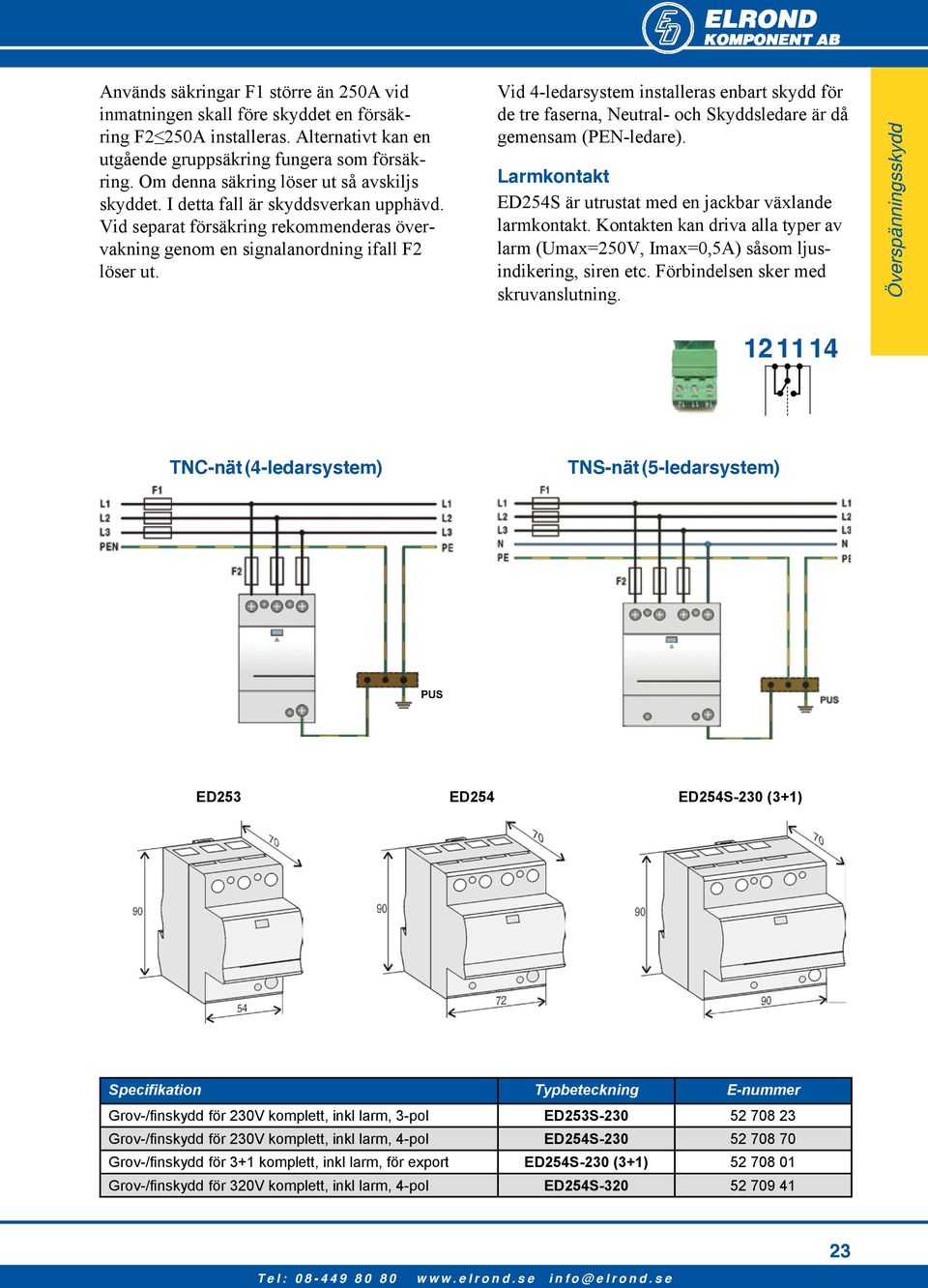 Vid 4-ledarsystem installeras enbart skydd för de tre faserna, Neutral- och Skyddsledare är då gemensam (PEN-ledare). Larmkontakt ED254S är utrustat med en jackbar växlande larmkontakt.