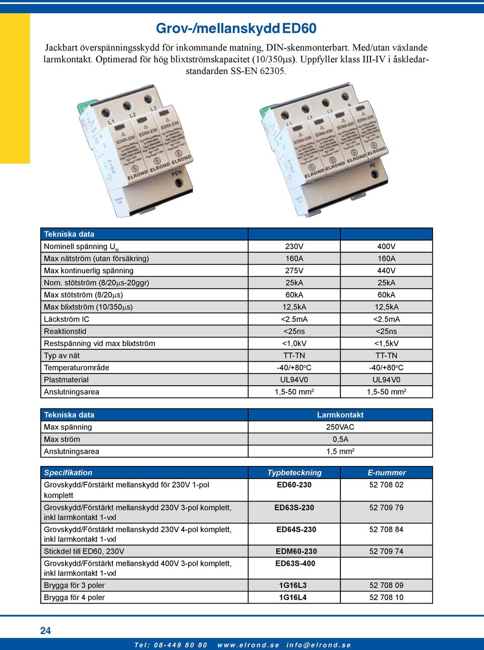 stötström (8/20µs-20ggr) 25kA 25kA Max stötström (8/20µs) 60kA 60kA Max blixtström (10/350µs) 12,5kA 12,5kA Läckström IC <2.5mA <2.