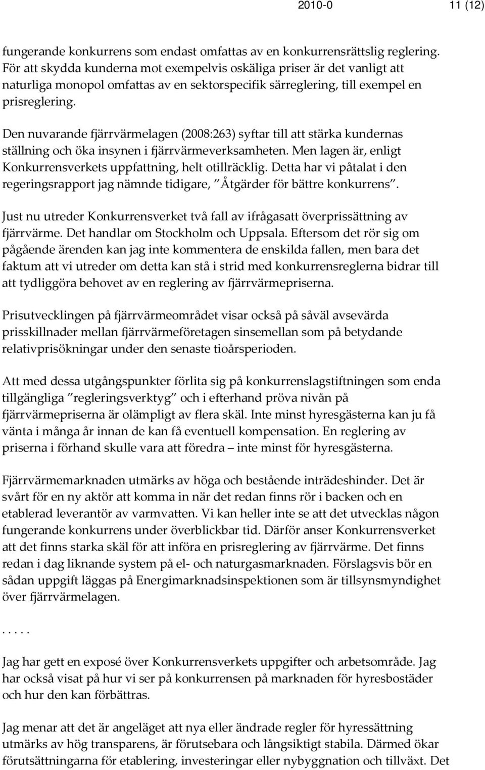 Den nuvarande fjärrvärmelagen (2008:263) syftar till att stärka kundernas ställning och öka insynen i fjärrvärmeverksamheten. Men lagen är, enligt Konkurrensverkets uppfattning, helt otillräcklig.