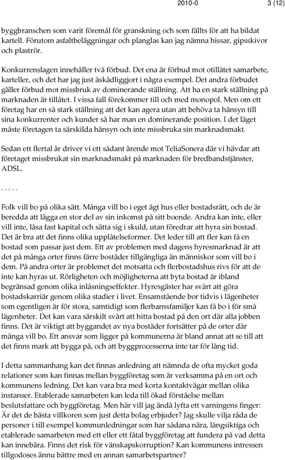 Det andra förbudet gäller förbud mot missbruk av dominerande ställning. Att ha en stark ställning på marknaden är tillåtet. I vissa fall förekommer till och med monopol.