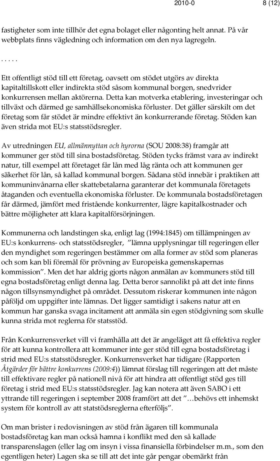 Detta kan motverka etablering, investeringar och tillväxt och därmed ge samhällsekonomiska förluster. Det gäller särskilt om det företag som får stödet är mindre effektivt än konkurrerande företag.