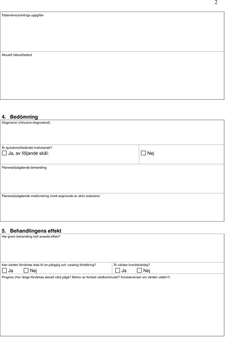 Ja, av följande skäl: Nej Planerad/pågående behandling Planerad/pågående medicinering (med angivande av aktiv substans) 5.