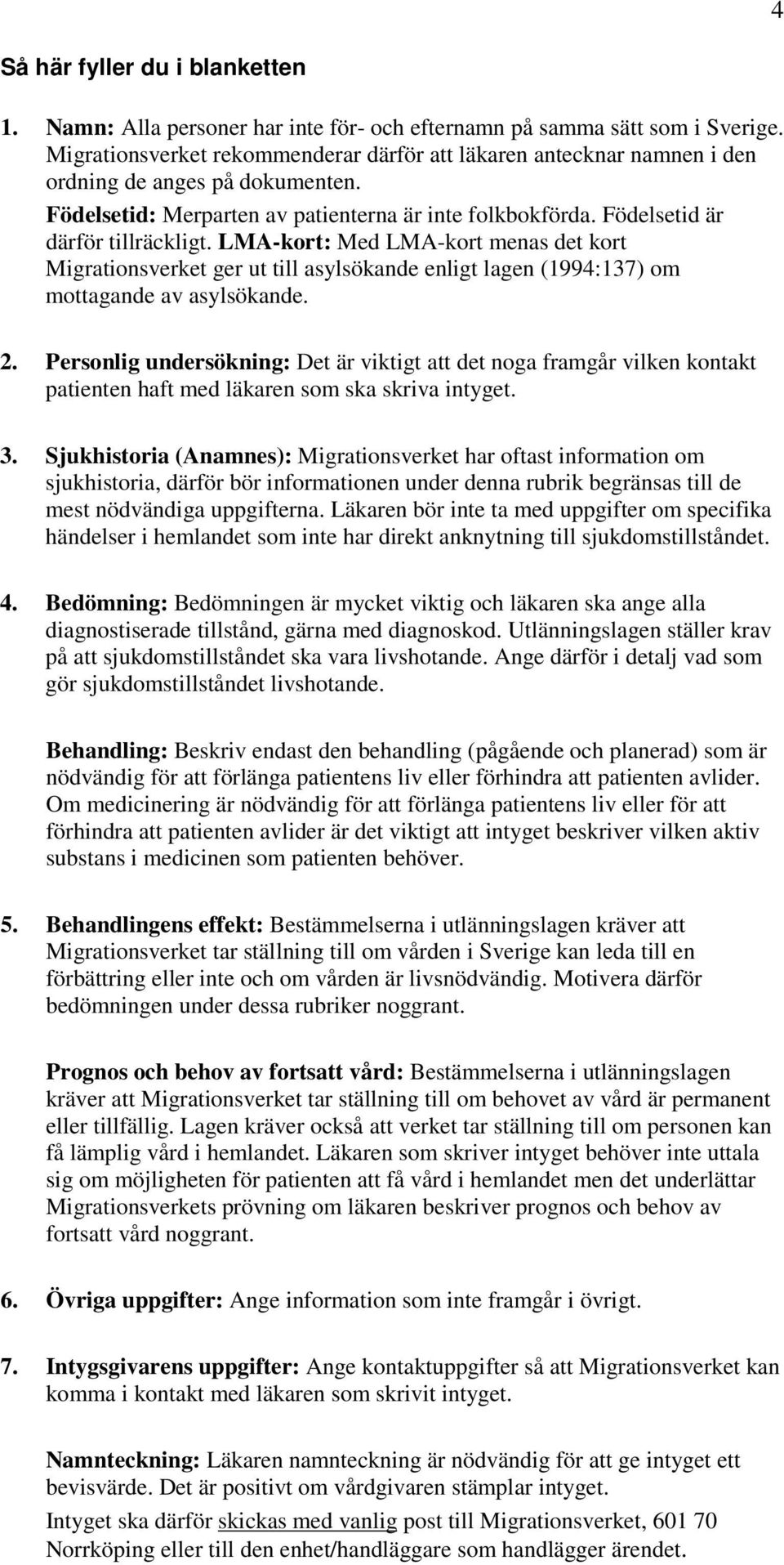 LMA-kort: Med LMA-kort menas det kort Migrationsverket ger ut till asylsökande enligt lagen (1994:137) om mottagande av asylsökande. 2.