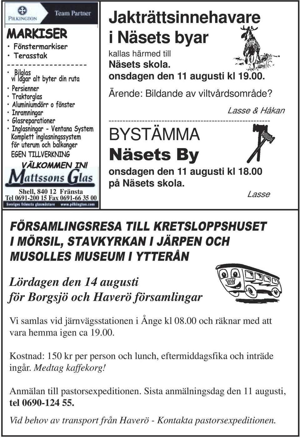 Shell, 840 12 Fränsta Tel 0691-200 15 Fax 0691-66 35 00 Jakträttsinnehavare i Näsets byar kallas härmed till Näsets skola. onsdagen den 11 augusti kl 19.00. Ärende: Bildande av viltvårdsområde?