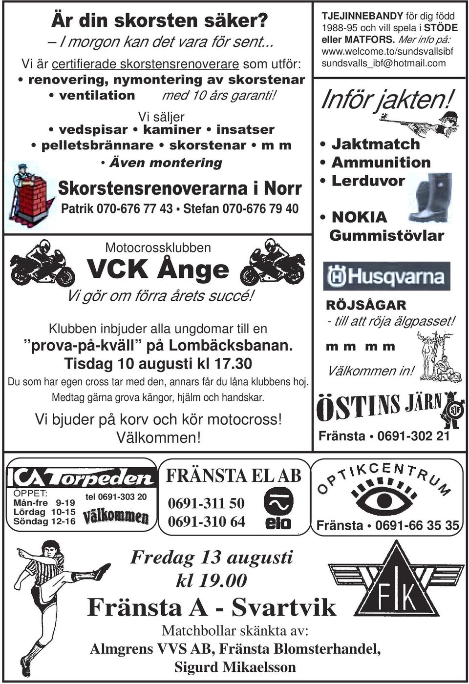 årets succé! Klubben inbjuder alla ungdomar till en prova-på-kväll på Lombäcksbanan. Tisdag 10 augusti kl 17.30 Du som har egen cross tar med den, annars får du låna klubbens hoj.