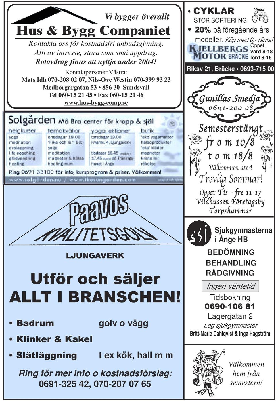 se CYKLAR STOR SORTERI NG 20% på föregående års modeller. Köp med 0:- ränta! Öppet: vard 8-18 lörd 8-15 Riksv 21, Bräcke 0693-715 00 0691-200 08 Semesterstängt fr o m 10/8 t o m 18/8 Välkommen åter!