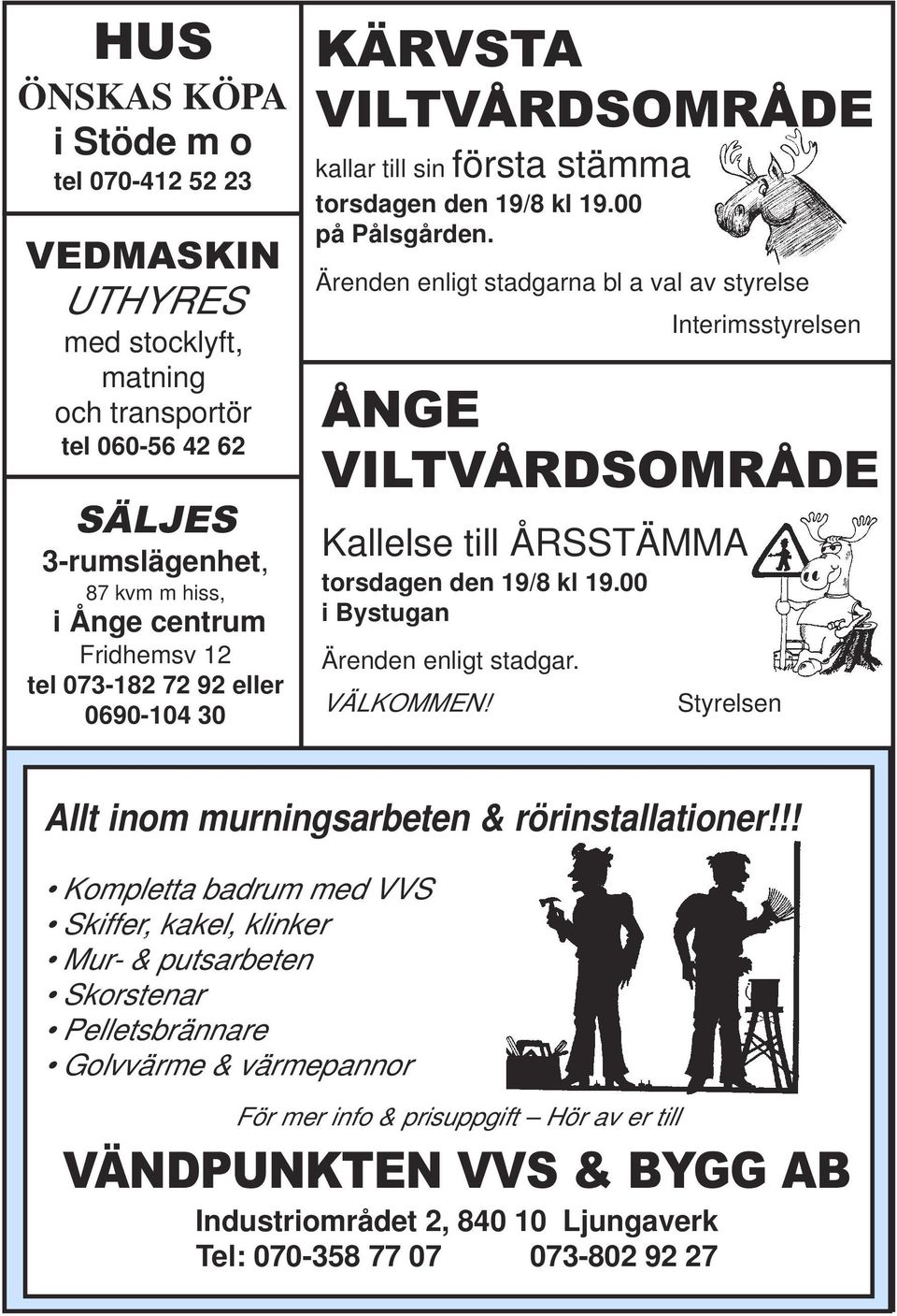 Ärenden enligt stadgarna bl a val av styrelse Interimsstyrelsen ÅNGE VILTVÅRDSOMRÅDE Kallelse till ÅRSSTÄMMA torsdagen den 19/8 kl 19.00 i Bystugan Ärenden enligt stadgar. VÄLKOMMEN!